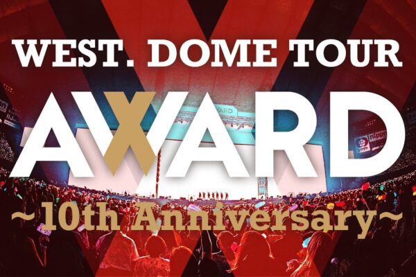 WEST. – LIVE Blu-ray & DVD「WEST. DOME TOUR AWARD 〜10th Anniversary〜」Digest